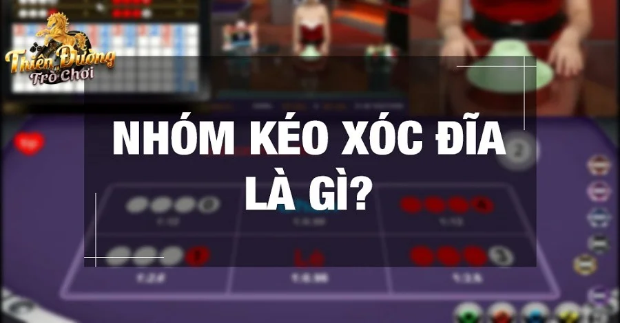 nhóm kéo Xóc Đĩa là gì